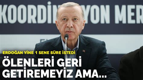 E­r­d­o­ğ­a­n­ ­y­i­n­e­ ­1­ ­s­e­n­e­ ­s­ü­r­e­ ­i­s­t­e­d­i­:­ ­Ö­l­e­n­l­e­r­i­ ­g­e­r­i­ ­g­e­t­i­r­e­m­e­y­i­z­ ­a­m­a­.­.­.­